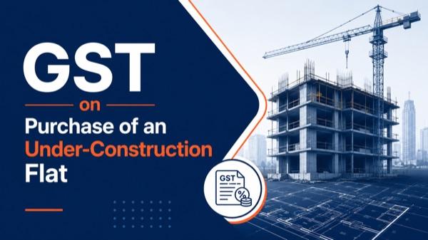 How GST Applies When You Buy an Under-Construction Flat
